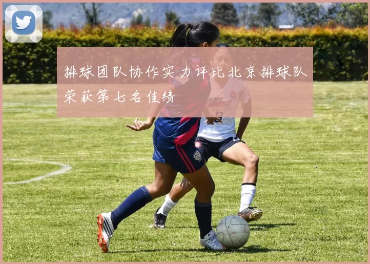 排球团队协作实力评比北京排球队荣获第七名佳绩